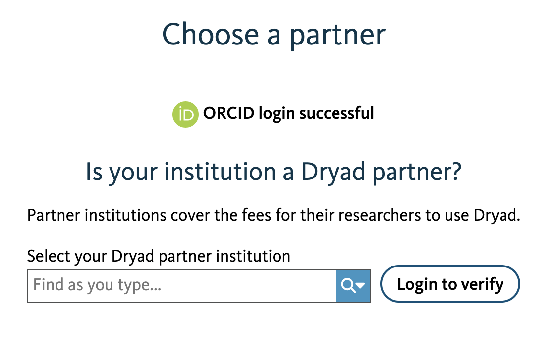 Choose a partner. ORCID login successful. Is your institution a Dryad partner? Partner institutions cover the fees for their researchers to use Dryad. Select your Dryad partner institution. Login to verify